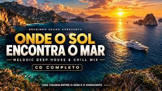MELODIC DEEP HOUSE & CHILL MIX 🌅 Onde o Sol Encontra o Mar | CD Completo