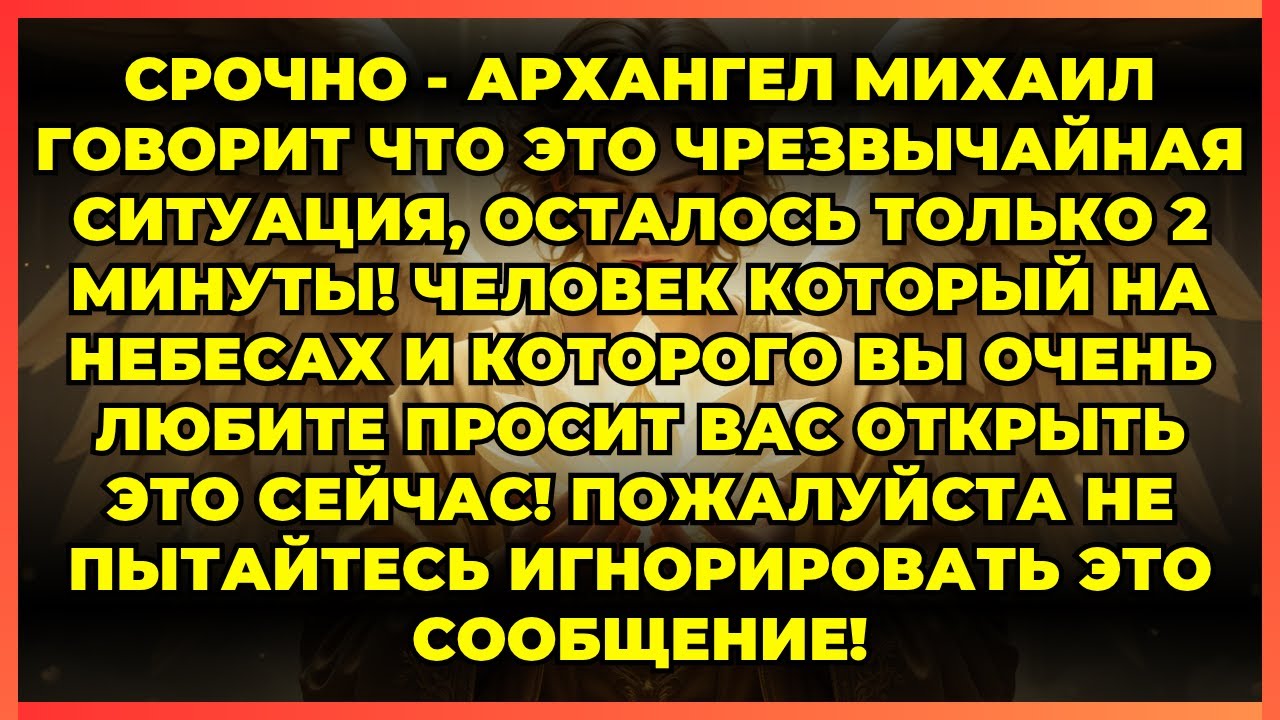 🔆 СРОЧНО - АРХАНГЕЛ МИХАИЛ ГОВОРИТ ЧТО ЭТО ЧРЕЗВЫЧАЙНАЯ СИТУАЦИЯ, ОСТАЛОСЬ ТОЛЬКО 2 МИНУТЫ!
