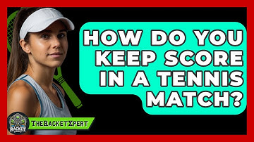 How Do You Keep Score In A Tennis Match? - The Racket Xpert