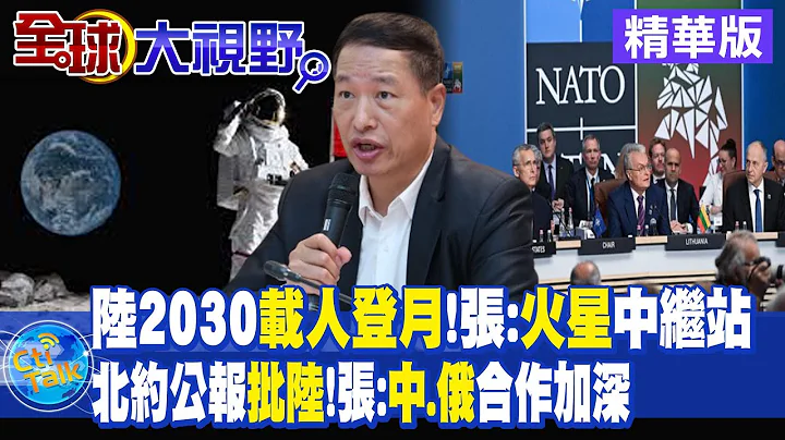 大陆2030年载人登月计画曝光!张延廷:火星中继站  | 北约公报狂批大陆!张延廷:中国和俄罗斯军事合作加深 |【全球大视野 】 20230712 精华版 @Global_Vision - 天天要闻
