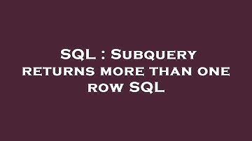 SQL : Subquery returns more than one row SQL