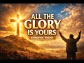 ALL THE GLORY IS YOURS | Most Powerful Praise Song That Will Lift Your Spirit