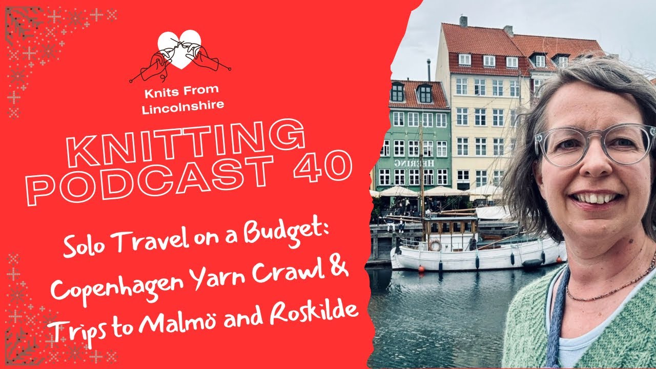 Knitting Podcast 40 - Solo Travel on a Budget: Copenhagen Yarn Crawl & Day Trips to Malmö & Roskilde