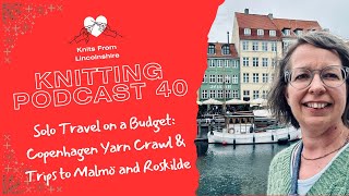Knitting Podcast 40 - Solo Travel on a Budget: Copenhagen Yarn Crawl & Day Trips to Malmö & Roskilde