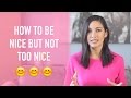How to Be Nice but Not TOO Nice