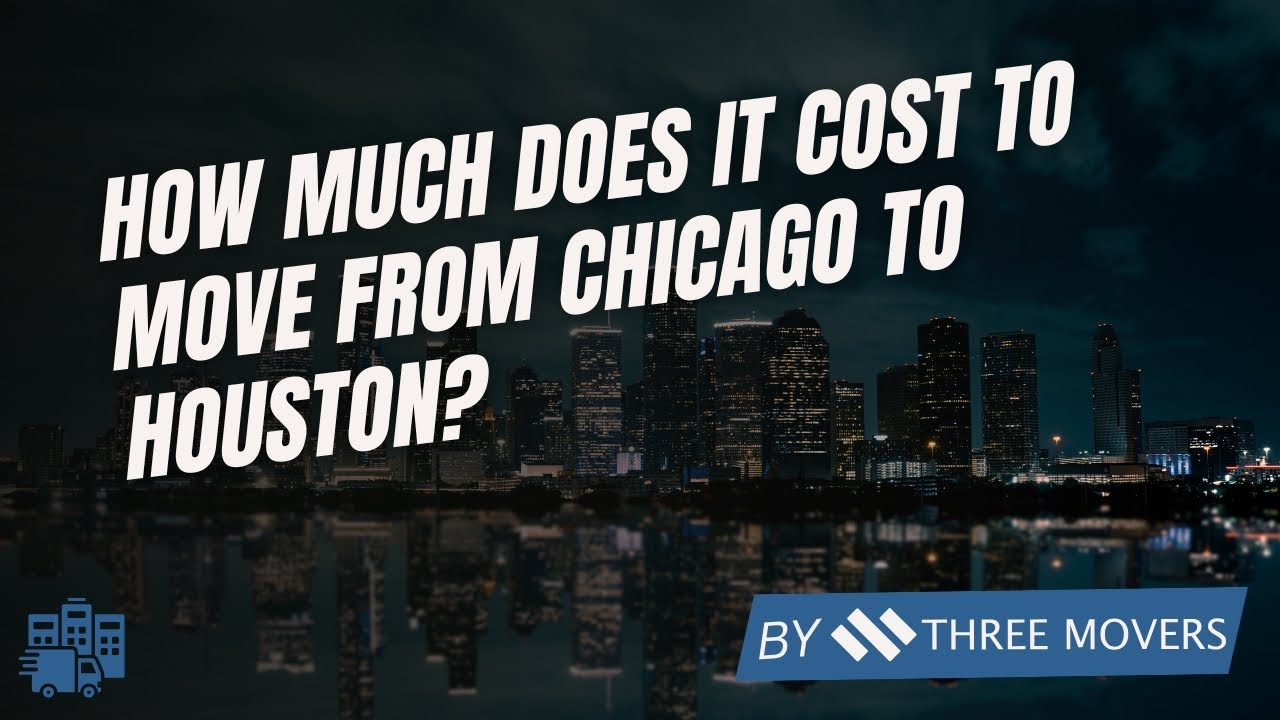 How Much Does It Cost to Move From Chicago to Houston? | Tips for Finding Reliable Movers