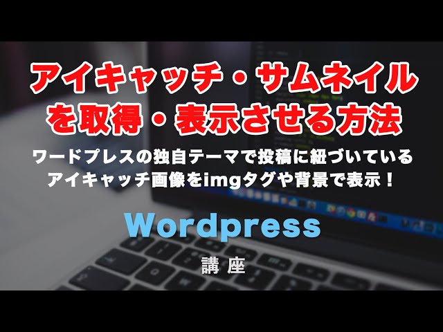 「独自テーマで、アイキャッチ・サムネイル画像を表示する方法！imgタグとbackground-imageで出力する手順を紹介！」の動画サムネイル画像