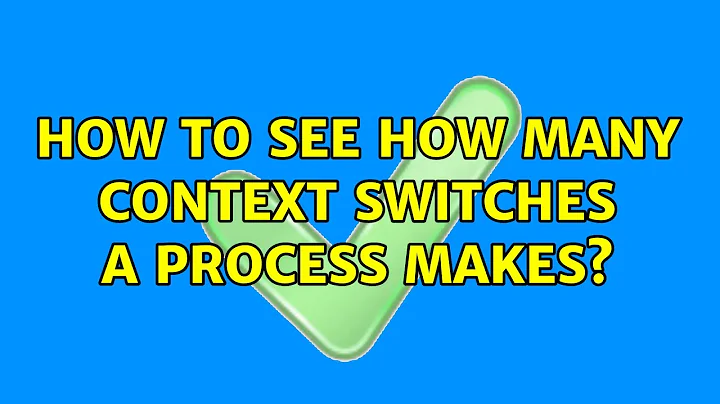 Unix & Linux: How to see how many context switches a process makes? (7 Solutions!!)