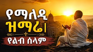 🌅 የማለዳ ዝማሬ | የልብ ሰላም | ድንቅ የኦርቶዶክስ መዝሙሮች | Morning Orthodox Mezmur 2026