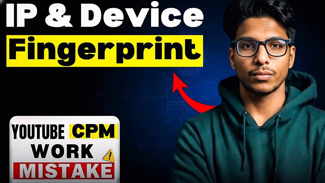 IP & Device Fingerprint – YouTube CPM Work Mistake