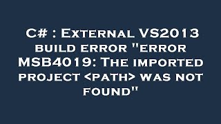 C# : External VS2013 build error "error MSB4019: The imported project  path  was not found"