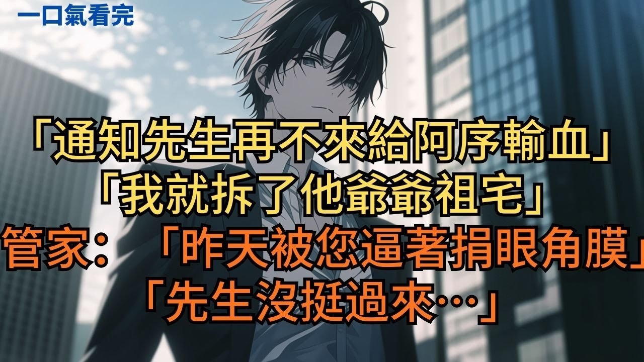 总裁妻子：「通知先生再不來給阿序輸血我就拆了他爺爺祖宅」管家：「先生昨天被您逼著捐眼角膜，沒挺過來…」#小说 #爽文