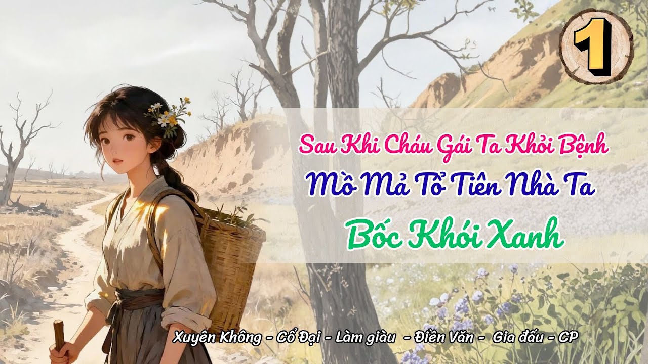 [Xuyên không - Điền văn] Tập 1: Sau Khi Cháu Gái Ta Khỏi Bệnh, Mồ Mả Tổ Tiên Nhà Ta Bốc Khói Xanh