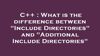 C++ : What is the difference between Include Directories and Additional Include Directories