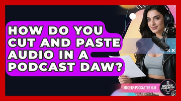 How Do You Cut And Paste Audio In A Podcast DAW? - Modern Podcaster Hub
