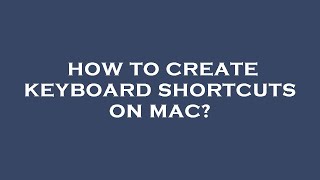 How to create keyboard shortcuts on mac?
