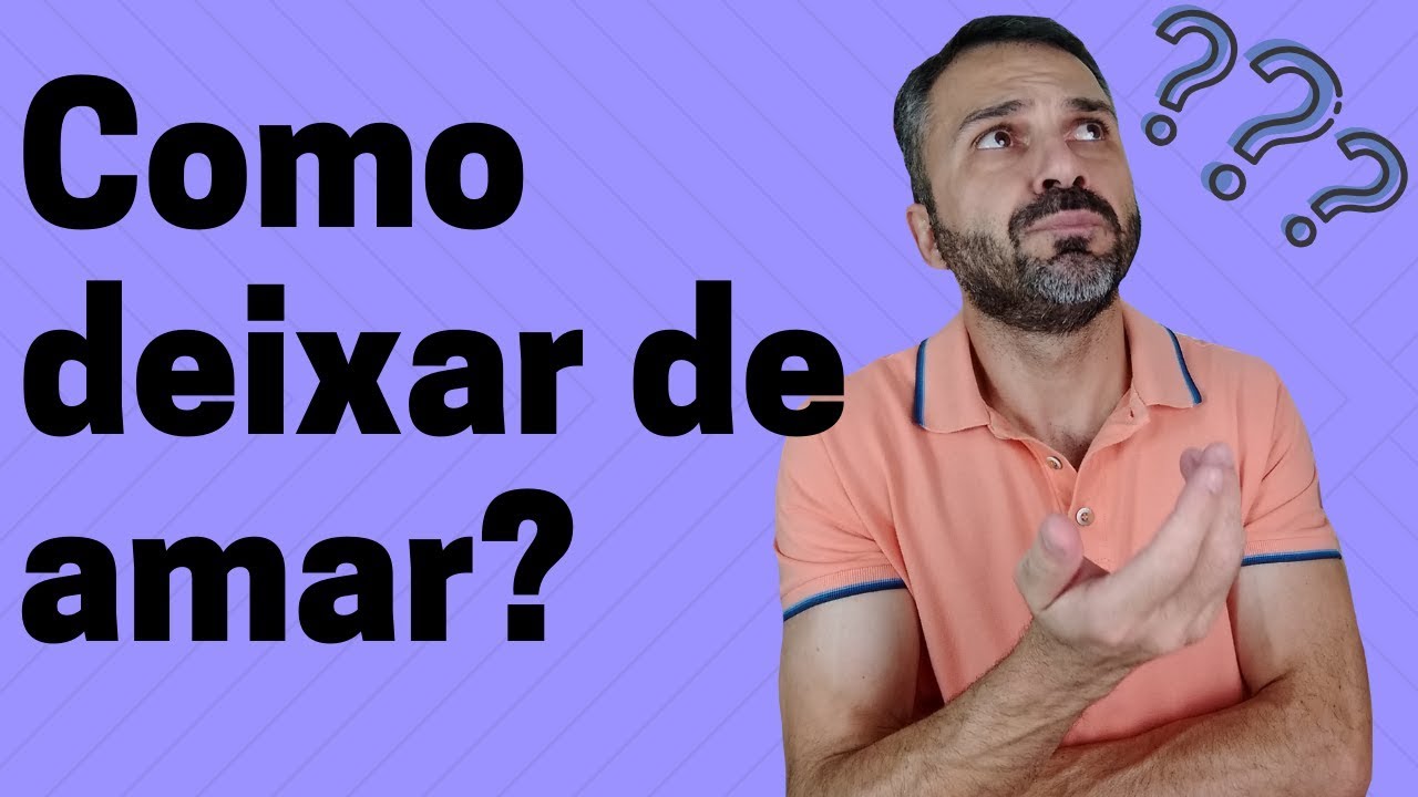 Como fazer para deixar de amar alguém? - YouTube