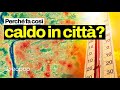 Perché fa sempre più caldo in città? Vi spieghiamo cos'è un'Isola Urbana di Calore e come si forma