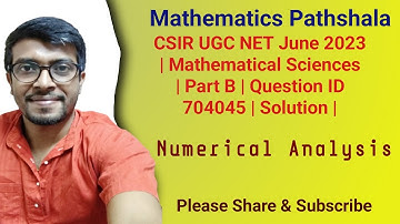 CSIR UGC NET June 2023 | Mathematical Sciences | Numerical Analysis | Part B | Question ID 704045 |
