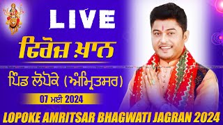 🔴[LIVE] FEROZ KHAN - ਫਿਰੋਜ਼ ਖ਼ਾਨ | LOPOKE (Amritsar) 27th BHAGWATI JAGRAN 07 May 2024 | Ful HD