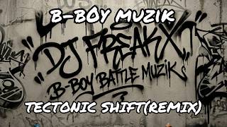 [Bboy Music] DJ FREAKX - TECTONIC SHIFT(REMIX)[118 BPM]
