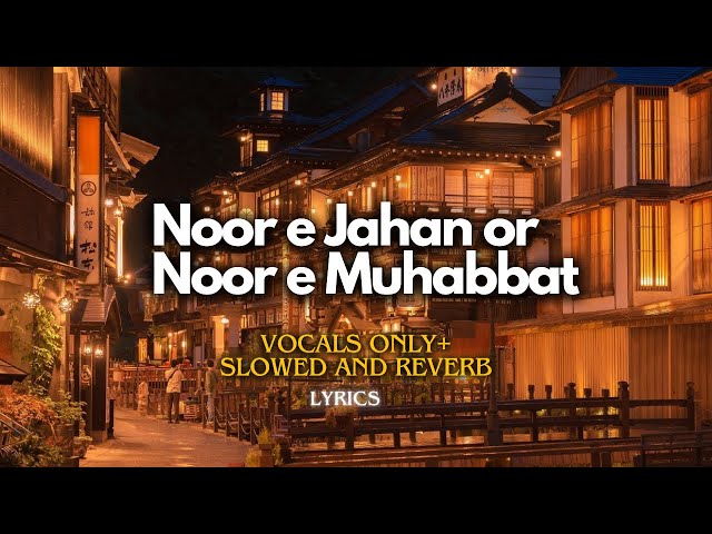Noor e Jahan or Noor e mohabbat song [vocals only+slowed and reverb] halal song class=
