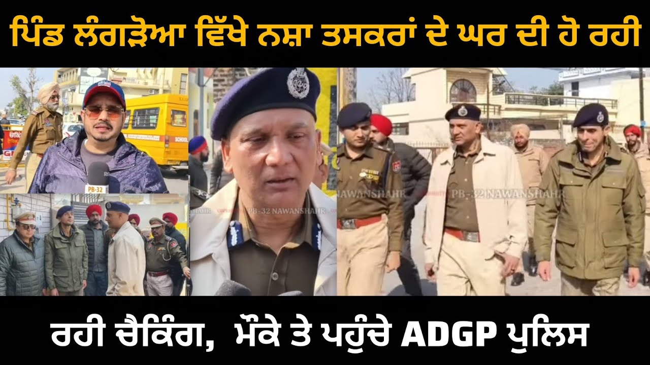 ਨਵਾਂਸ਼ਹਿਰ : ਪਿੰਡ ਲੰਗੜੋਆ ਵਿੱਖੇ ਨ'ਸ਼ਾ ਤ'ਸ'ਕ'ਰਾਂ ਦੇ ਘਰ ਦੀ ਹੋ ਰਹੀ ਚੈਕਿੰਗ ਮੌਕੇ ਤੇ ਪਹੁੰਚੇ ADGP ਪੁਲਿਸ।