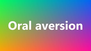 Oral aversion - Medical Definition and Pronunciation