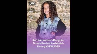 Celebrity Dream Kardashian Makes Modeling Debut at NYFW 2025 | Rob Kardashian’s Daughter Shines on the Runway Wealth