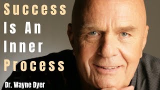 Success Is An Inner Process - Dr. Wayne Dyer Talk -