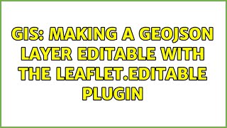 GIS: Making a GeoJSON layer editable with the Leaflet.Editable plugin (3 Solutions!!)