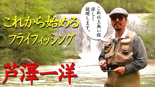 【まず一尾のヤマメを手にするために】芦澤一洋／これから始めるフライフィッシング Fly fishing to start from now on.