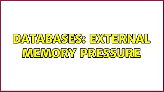 Databases: External Memory Pressure (2 Solutions!!)