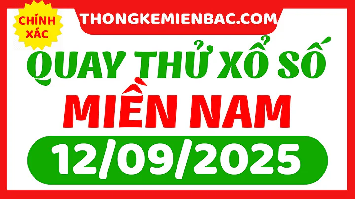 Quay thử xổ số miền Nam ngày 12 tháng 9 - Quay thử XSMN 12/9 - XSMN - SXMN - KQXSMN