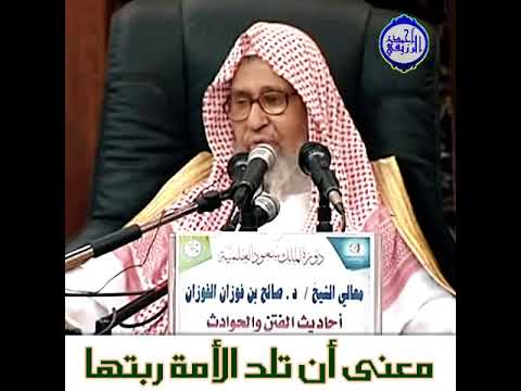 الشيخ د صالح الفوزان معنى أن ت ل د الأم ة ر ب ت ها