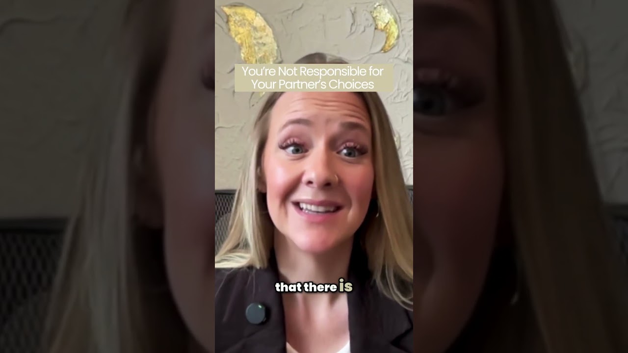 You’re Not Responsible for  Your Partner’s Choices