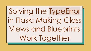 Celebrity Solving the TypeError in Flask: Making Class Views and Blueprints Work Together Net Worth