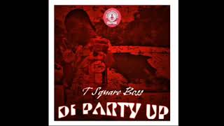 T Square Boss - Di Party Up(Official Audio) April 2019