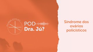 POD DRA. JÚ? #6  Síndrome dos ovários policísticos