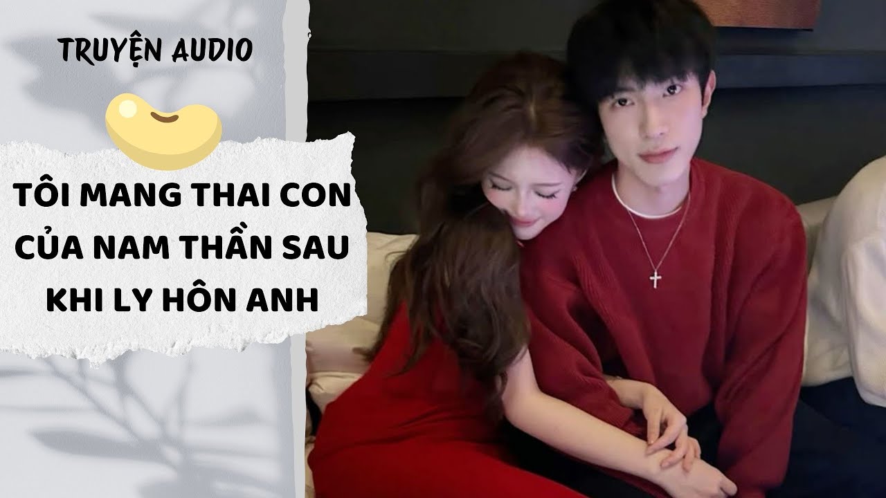 [AUDIO FULL] Tôi Mang Thai Con Của Nam Thần Sau Khi Ly Hôn Anh | Đậu Đậu Audio