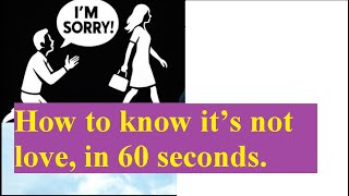 How to know it’s not love, in 60 seconds  60 seconds that may save you years of grief