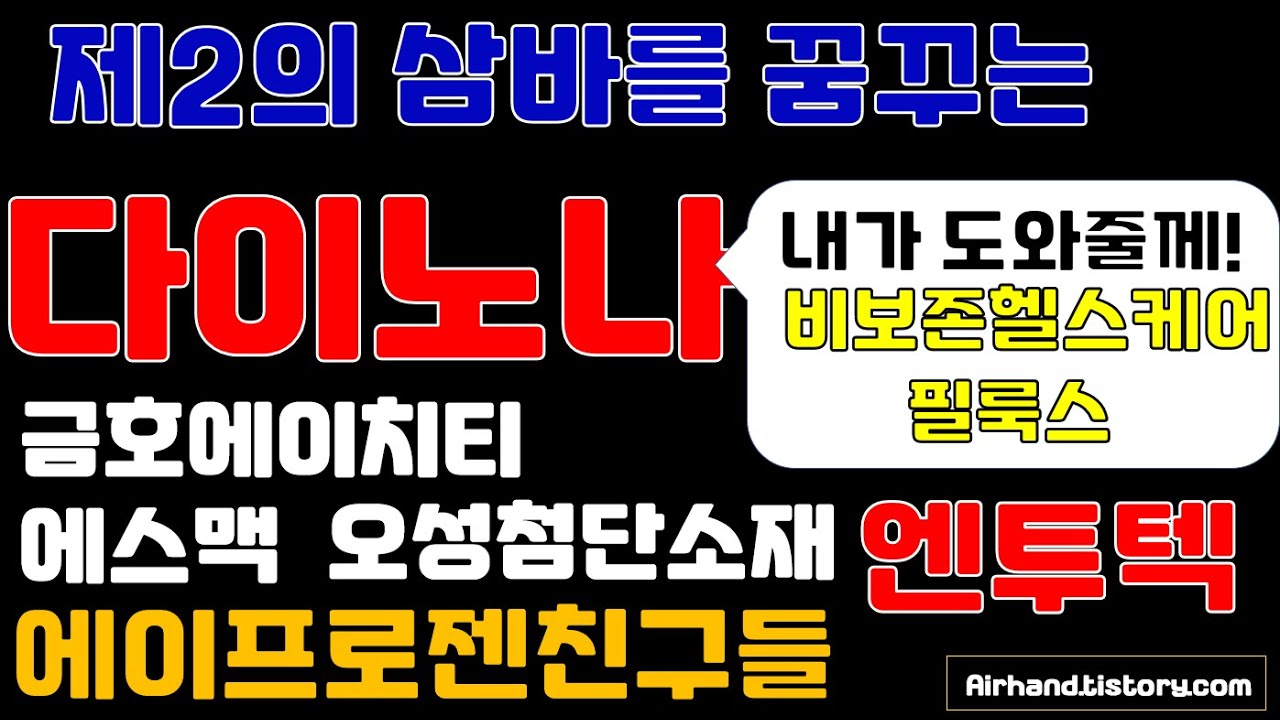 제 2의 삼바를 만들기위한 다이노나와 그 친구들(금호에이치티,에스맥,오성첨단소재,에이프로젠,엔투텍,비보존,필룩스+바이넥스)