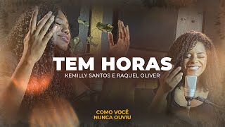 Tem Horas | Kemilly Santos E Raquel Oliver (Como Você Nunca Ouviu)