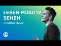 Fokus verändern: Wie du in allem das Positive findest // Christian Meyer