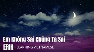 ERIK - 'Em Không Sai, Chúng Ta Sai' | Learning Vietnamese Through Music