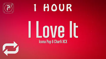 [1 HOUR 🕐 ] Icona Pop - I Love It (Lyrics) ft Charli XCX