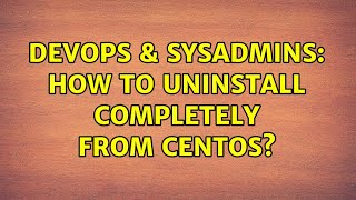 DevOps & SysAdmins: How to uninstall completely from centos? Wealth
