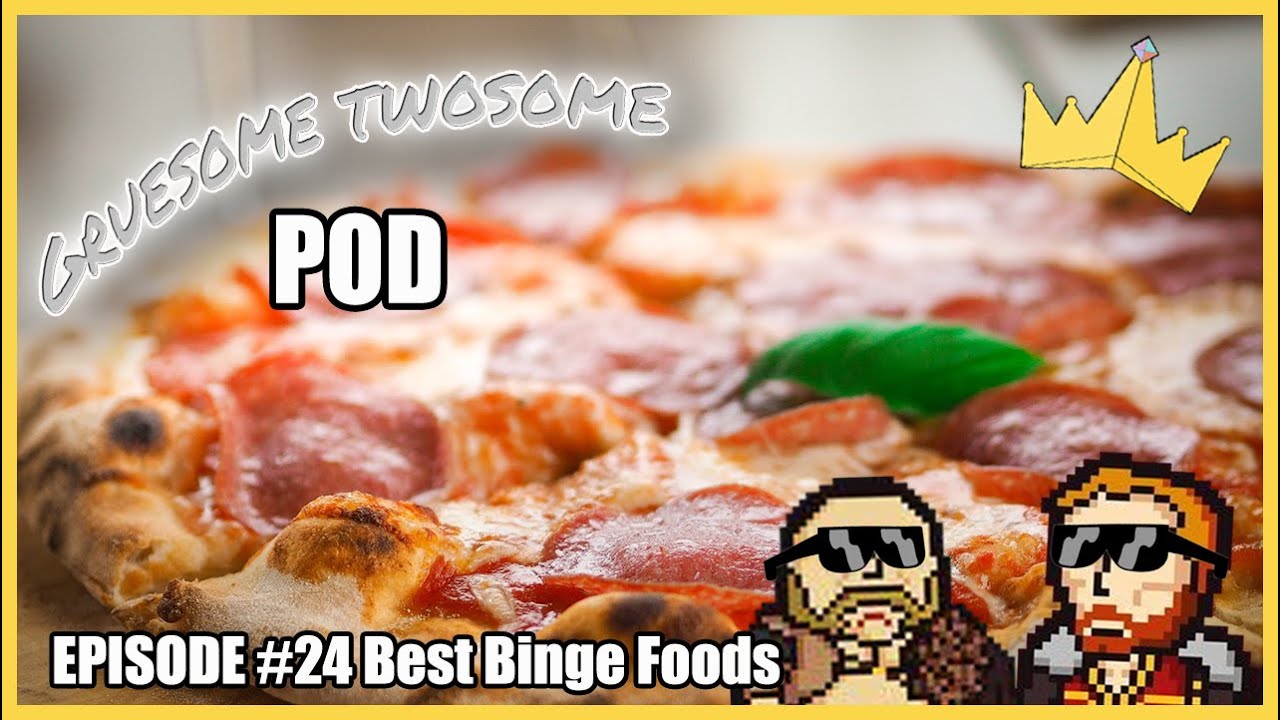 Gruesome Twosome POD #24 - Binge Foods