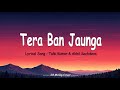 Tera Ban Jaunga Lyrics Kabir Singh Tulsi Kumar Akhil Sachdeva Bollywood Romantic Songs 