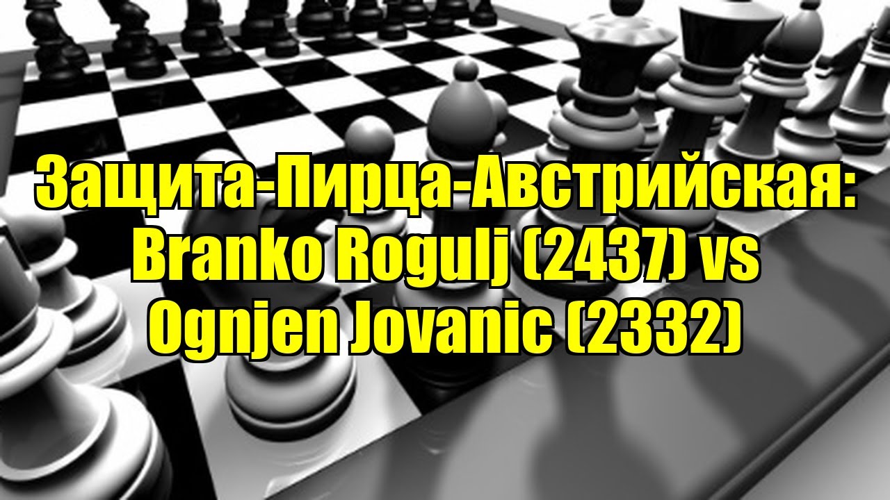 Защита-Пирца-Австрийская: Branko Rogulj (2437) vs Ognjen Jovanic (2332)